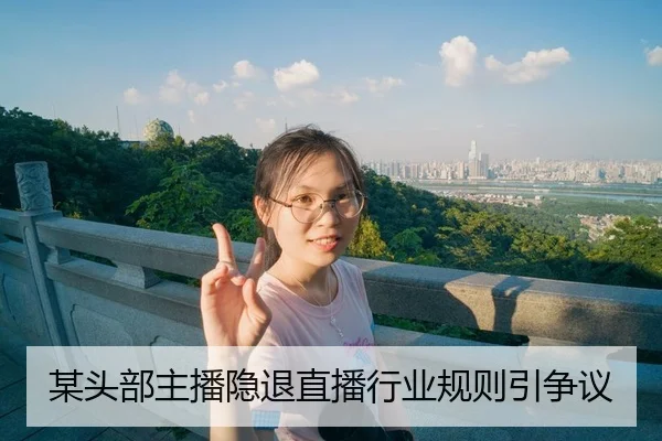 某头部主播隐退直播行业规则引争议